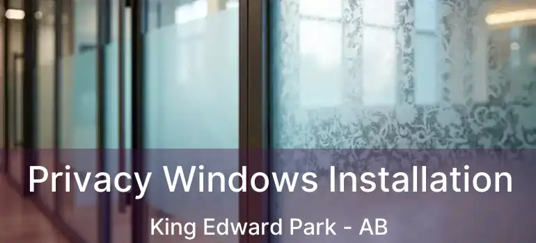  Privacy Windows Installation King Edward Park - AB