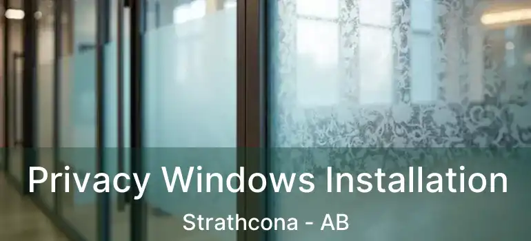  Privacy Windows Installation Strathcona - AB