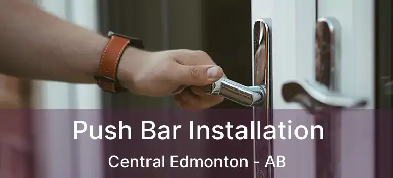  Push Bar Installation Central Edmonton - AB