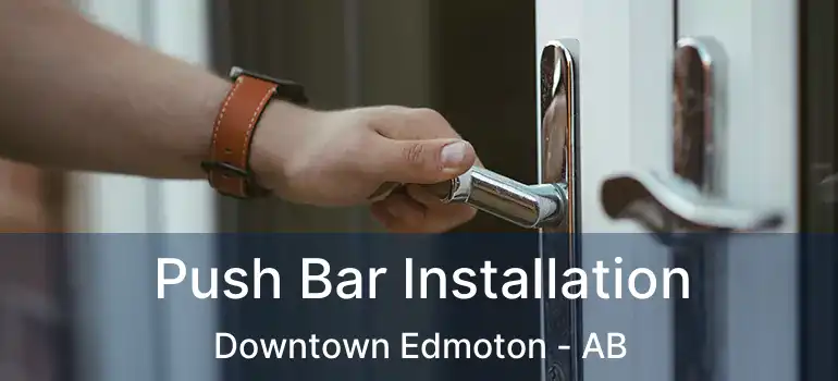  Push Bar Installation Downtown Edmoton - AB