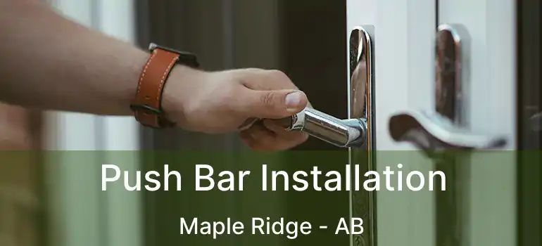  Push Bar Installation Maple Ridge - AB