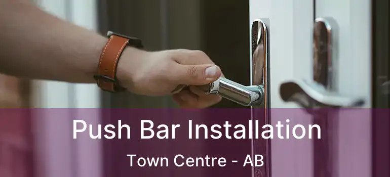  Push Bar Installation Town Centre - AB