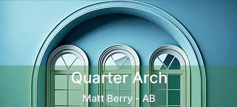  Quarter Arch Matt Berry - AB