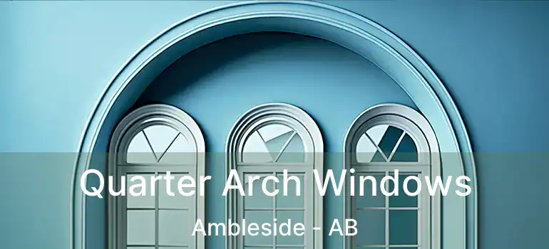  Quarter Arch Windows Ambleside - AB