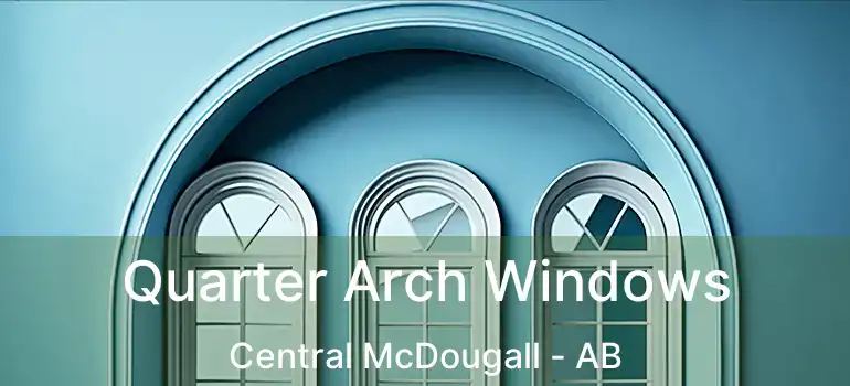  Quarter Arch Windows Central McDougall - AB