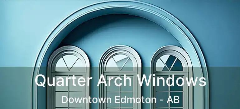  Quarter Arch Windows Downtown Edmoton - AB