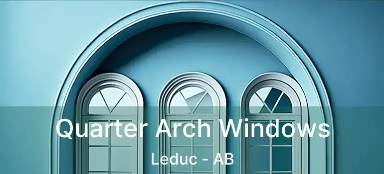  Quarter Arch Windows Leduc - AB