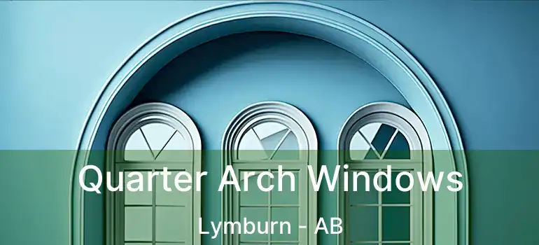  Quarter Arch Windows Lymburn - AB