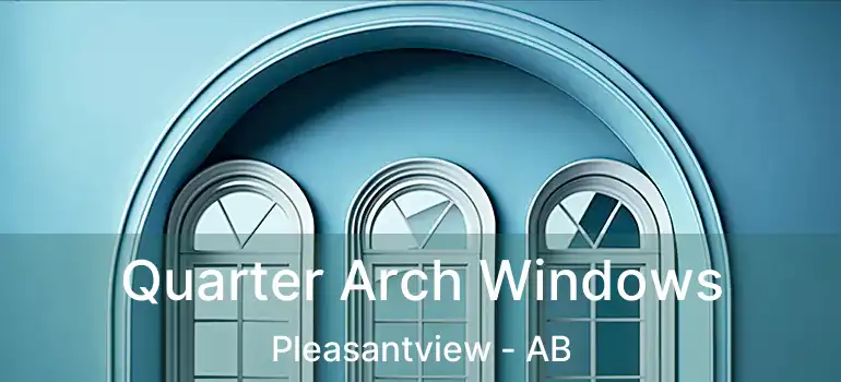  Quarter Arch Windows Pleasantview - AB
