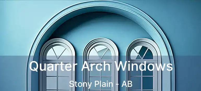  Quarter Arch Windows Stony Plain - AB