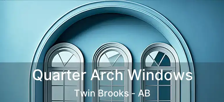  Quarter Arch Windows Twin Brooks - AB