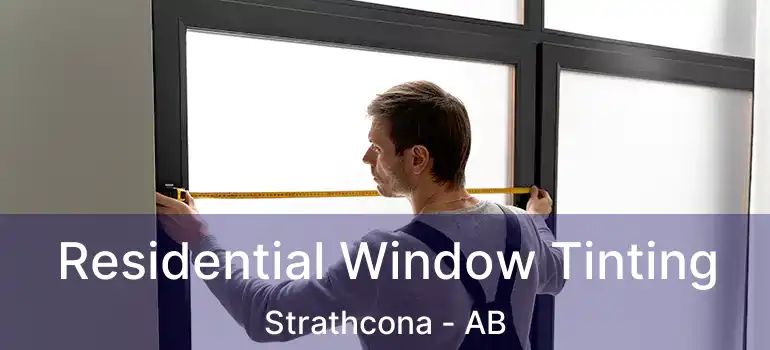  Residential Window Tinting Strathcona - AB