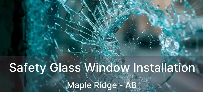  Safety Glass Window Installation Maple Ridge - AB