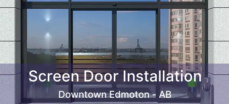  Screen Door Installation Downtown Edmoton - AB