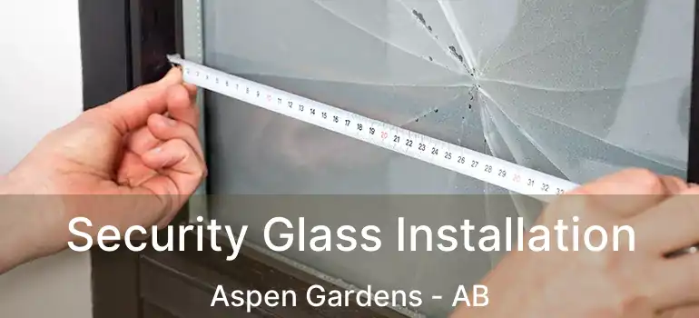  Security Glass Installation Aspen Gardens - AB