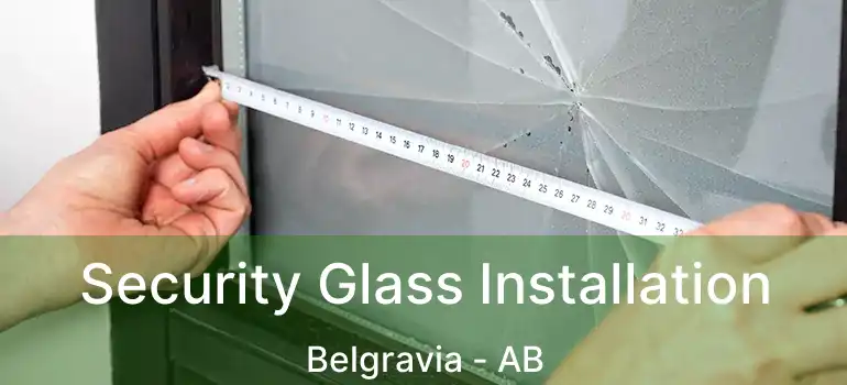  Security Glass Installation Belgravia - AB