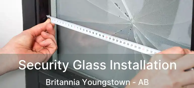  Security Glass Installation Britannia Youngstown - AB