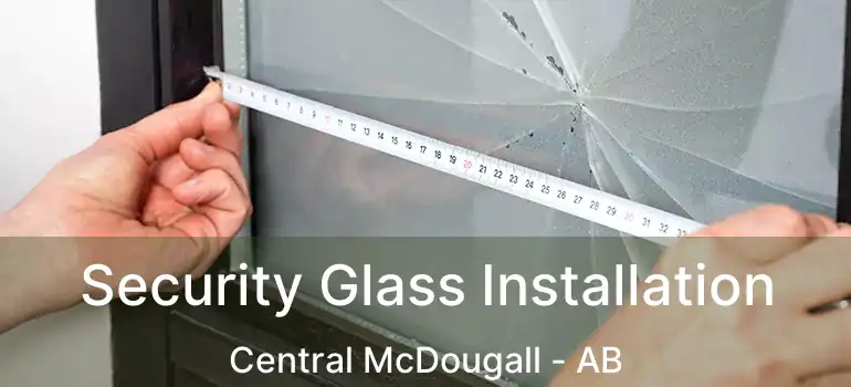  Security Glass Installation Central McDougall - AB