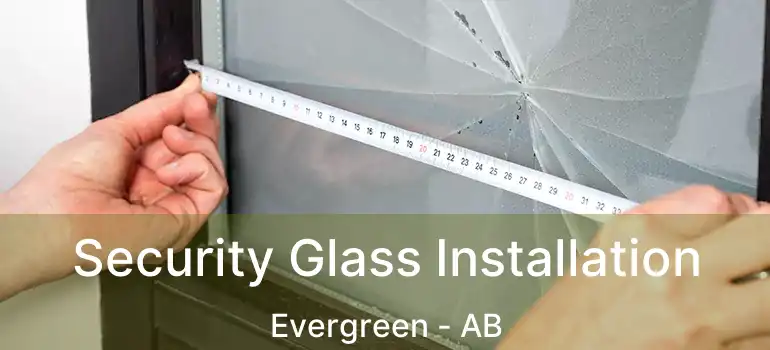  Security Glass Installation Evergreen - AB