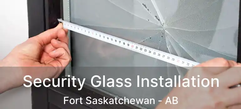  Security Glass Installation Fort Saskatchewan - AB