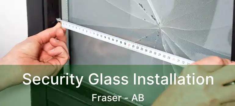 Security Glass Installation Fraser - AB