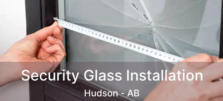  Security Glass Installation Hudson - AB