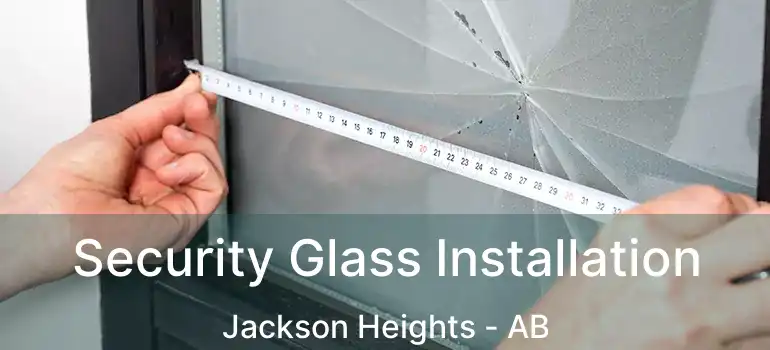  Security Glass Installation Jackson Heights - AB