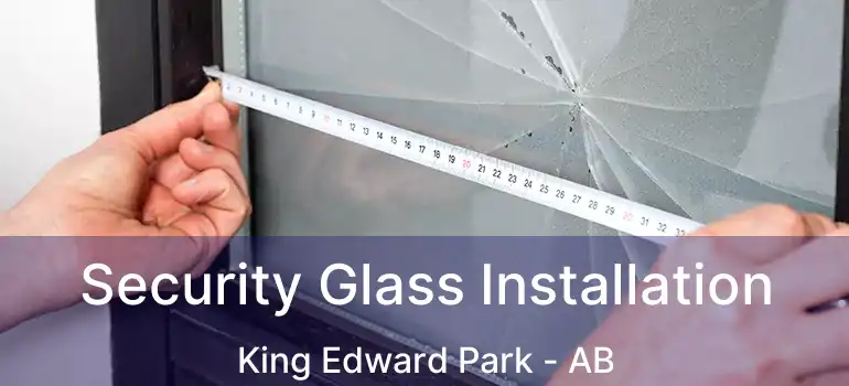  Security Glass Installation King Edward Park - AB