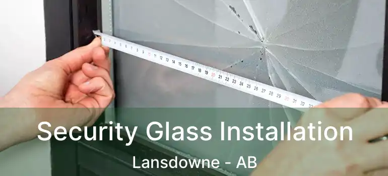  Security Glass Installation Lansdowne - AB
