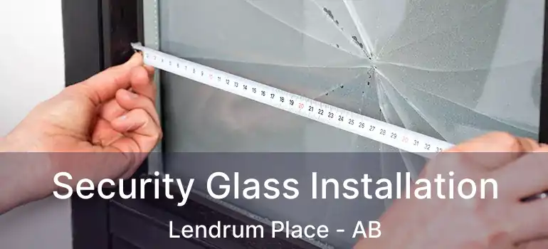  Security Glass Installation Lendrum Place - AB
