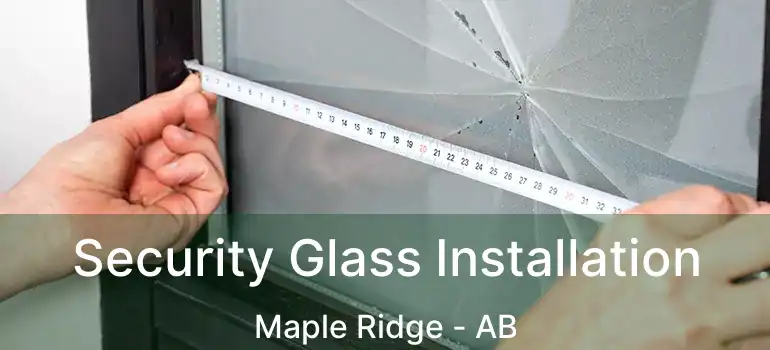  Security Glass Installation Maple Ridge - AB