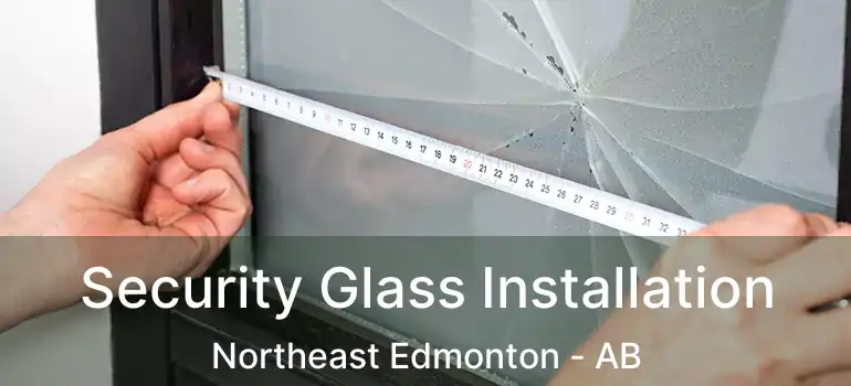  Security Glass Installation Northeast Edmonton - AB