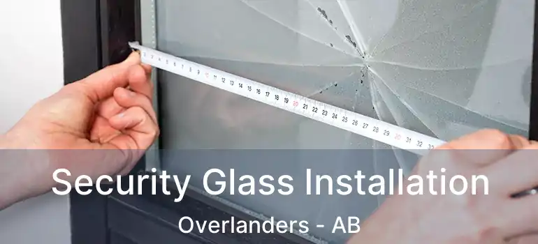  Security Glass Installation Overlanders - AB