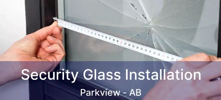  Security Glass Installation Parkview - AB