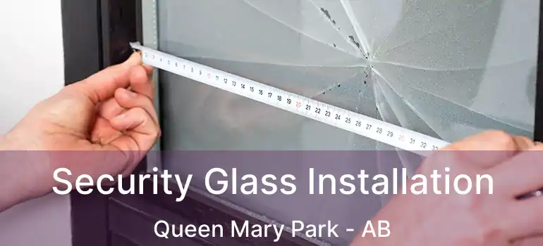  Security Glass Installation Queen Mary Park - AB