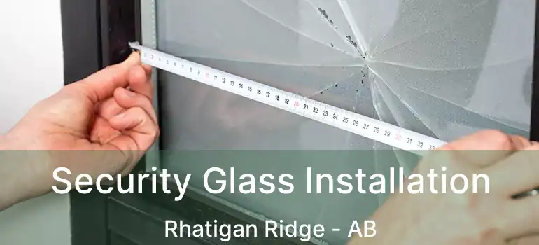  Security Glass Installation Rhatigan Ridge - AB