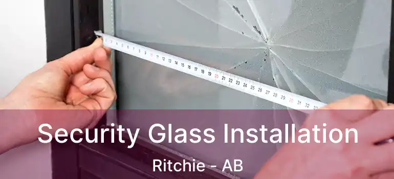  Security Glass Installation Ritchie - AB