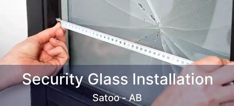  Security Glass Installation Satoo - AB