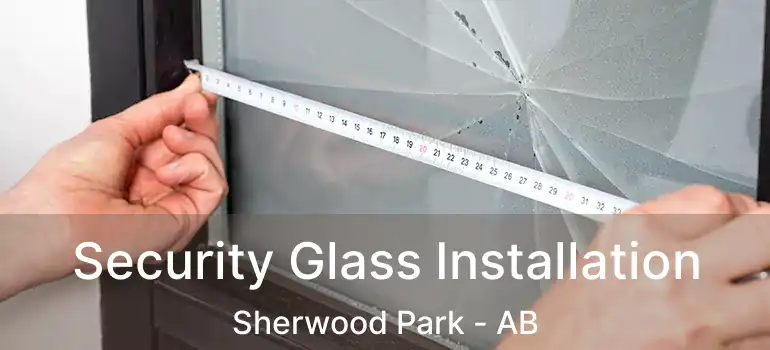  Security Glass Installation Sherwood Park - AB