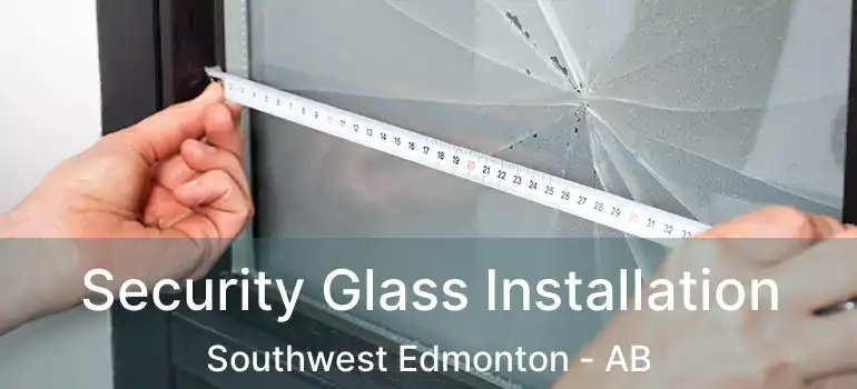  Security Glass Installation Southwest Edmonton - AB