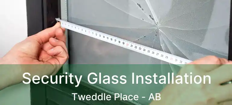  Security Glass Installation Tweddle Place - AB