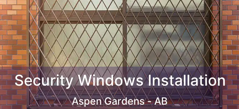  Security Windows Installation Aspen Gardens - AB