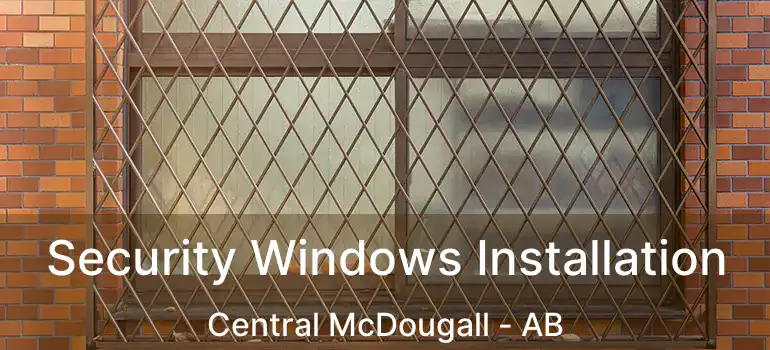  Security Windows Installation Central McDougall - AB