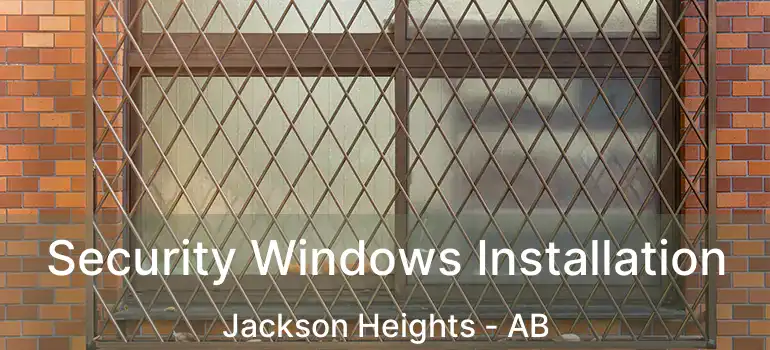  Security Windows Installation Jackson Heights - AB