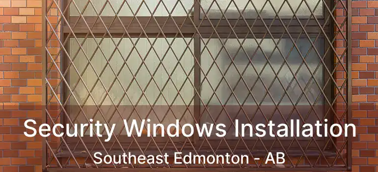  Security Windows Installation Southeast Edmonton - AB