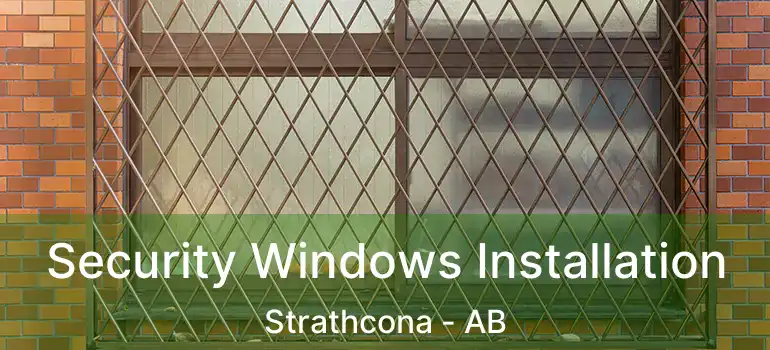  Security Windows Installation Strathcona - AB