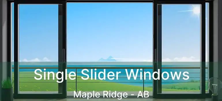 Single Slider Windows Maple Ridge - AB
