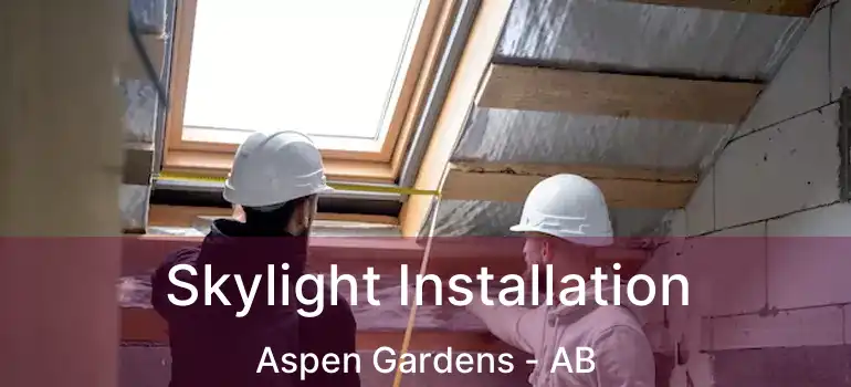  Skylight Installation Aspen Gardens - AB