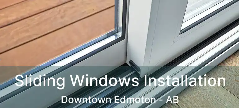  Sliding Windows Installation Downtown Edmoton - AB