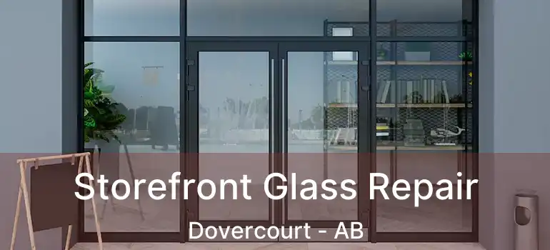  Storefront Glass Repair Dovercourt - AB